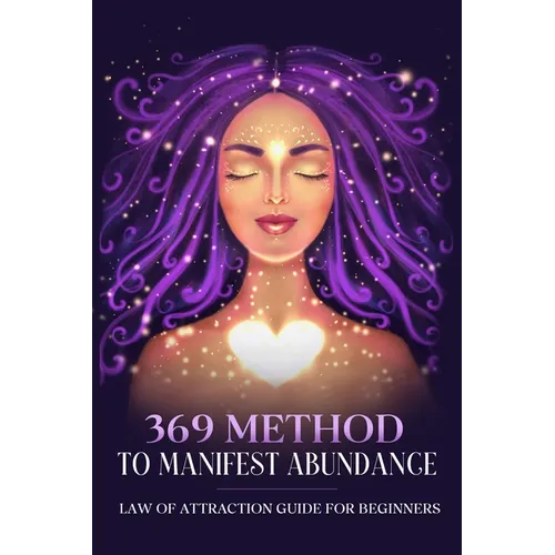 369 Method to Manifest Abundance Law of Attraction Guide for Beginners: Law of Attraction Guide for Beginners
