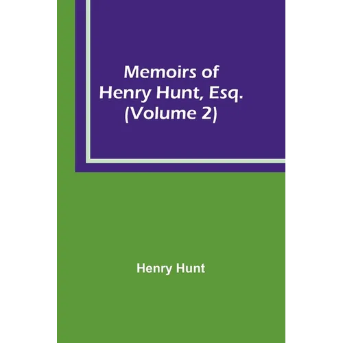 Memoirs of Henry Hunt, Esq. (Volume 2)