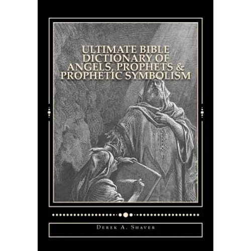 Ultimate Bible Dictionary of Angels, Prophets & Prophetic Symbolism