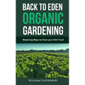 Back to Eden Organic Gardening: Mastering Ways to Grow your Own Food