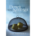 A Please Don't Say You Need Me: Biblical Answers for Codependency