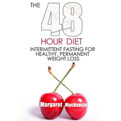 The 48 Hour Diet: : Intermittent Fasting for Healthy, Permanent Weight Loss