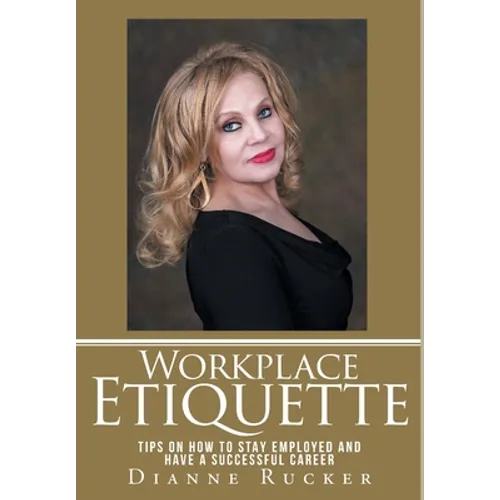 Workplace Etiquette: Tips on How to Stay Employed and Have a Successful Career