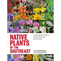 Native Plants of the Southeast: A Comprehensive Guide to the Best 460 Species for the Garden