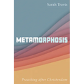 Metamorphosis: Preaching After Christendom