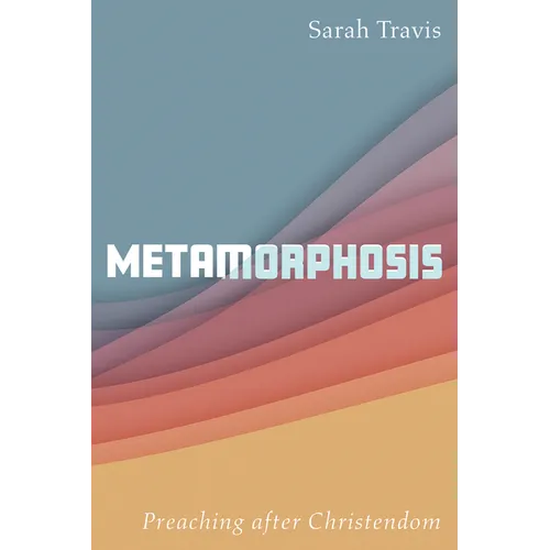 Metamorphosis: Preaching After Christendom
