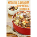 Ketogenic Slow Cooker Dump Meals Cookbook: Simple & Delicious Low Carb Slow Cooker Dump Meals Recipes to Lose Weight