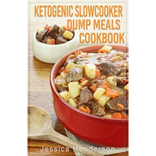 Ketogenic Slow Cooker Dump Meals Cookbook: Simple & Delicious Low Carb Slow Cooker Dump Meals Recipes to Lose Weight