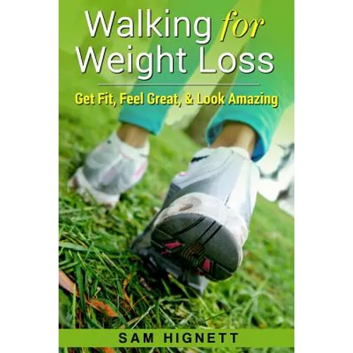 Walking for Weight Loss: Get Fit, Feel Great, and Look Amazing