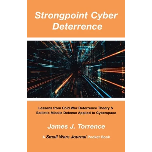Strongpoint Cyber Deterrence: Lessons from Cold War Deterrence Theory & Ballistic Missile Defense Applied to Cyberspace