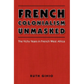 French Colonialism Unmasked: The Vichy Years in French West Africa