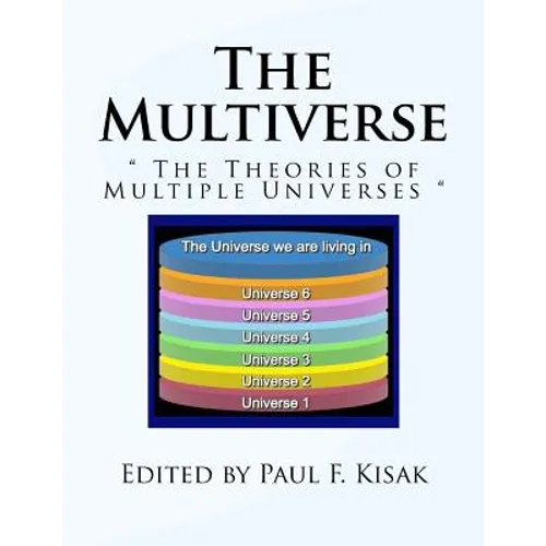 The Multiverse: " The Theories of Multiple Universes "