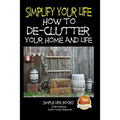 Simplify Your Life - How to De-Clutter Your Home and Life