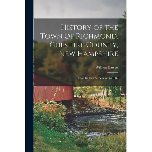 History of the Town of Richmond, Cheshire County, New Hampshire: From its First Settlement, to 1882