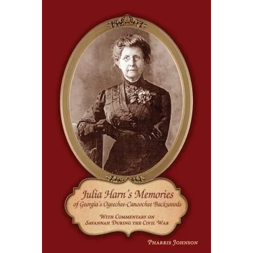 Julia Harn's Memories of Georgia's Ogeechee-Canoochee Backwoods: With Commentary on Savannah During the Civil War