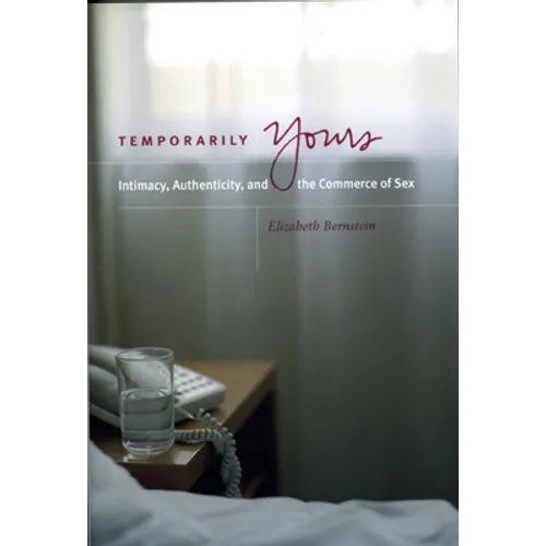 Temporarily Yours: Intimacy, Authenticity, and the Commerce of Sex