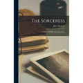 The Sorceress: A Study In Middle Age Superstition