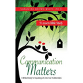 Communication Matters: A Biblical Study for Speaking Life Into Your Relationships
