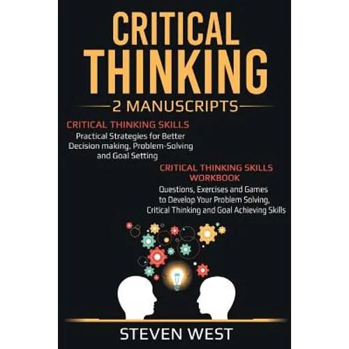 Critical Thinking: Improve Your Critical Thinking and Decision Making Skills: 2 Manuscripts
