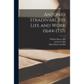 Antonio Stradivari, His Life and Work (1644-1737)