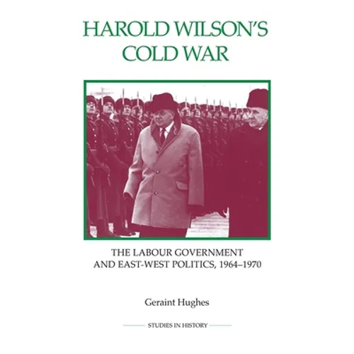 Harold Wilson's Cold War: The Labour Government and East-West Politics, 1964-1970