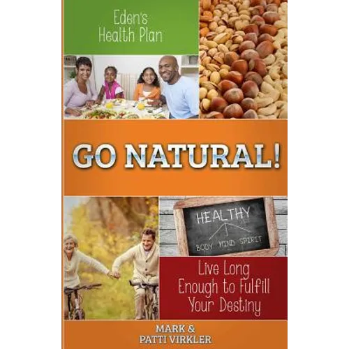 Eden's Health Plan - Go Natural!: Live Long Enough to Fulfill Your Destiny