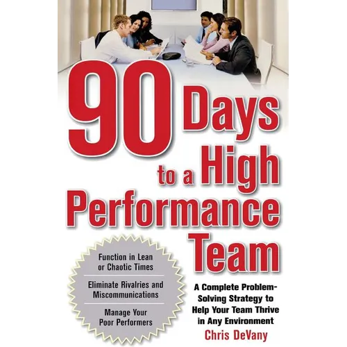 90 Days to a High-Performance Team: A Complete Problem-Solving Strategy to Help Your Team Thirve in Any Environment