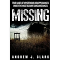 Missing: True Cases of Mysterious Disappearances under the Most Bizarre Circumstances