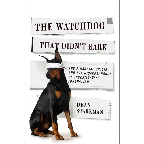 The Watchdog That Didn't Bark: The Financial Crisis and the Disappearance of Investigative Journalism
