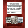 Letters on American Slavery, Addressed to Mr. Thomas Rankin.