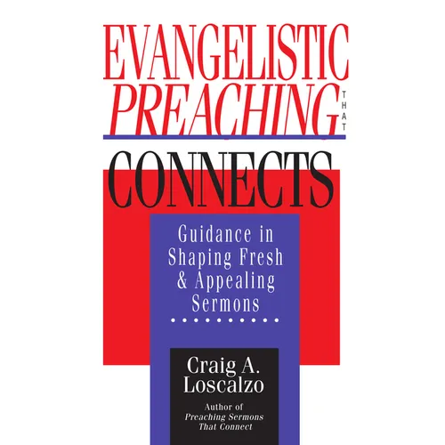 Evangelistic Preaching That Connects: Guidance in Shaping Fresh and Appealing Sermons