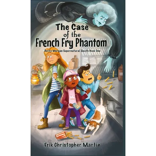 The Case of the French Fry Phantom: Dotty Morgan Supernatural Sleuth Book One