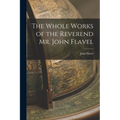 The Whole Works of the Reverend Mr. John Flavel