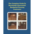 The Complete Guide To Becoming A Successful Hardwood Flooring Contractor