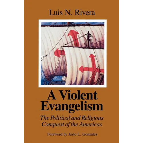 A Violent Evangelism: The Political and Religious Conquest of the Americas