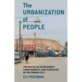 The Urbanization of People: The Politics of Development, Labor Markets, and Schooling in the Chinese City