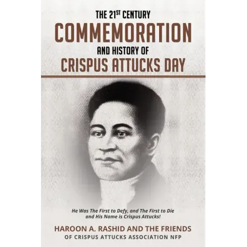 The 21st Century Commemoration and History of Crispus Attucks Day: He Was The First to Defy, and The First to Die and His Name is Crispus Attucks!