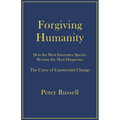 Forgiving Humanity: How the Most Innovative Species Became the Most Dangerous