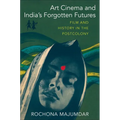 Art Cinema and India's Forgotten Futures: Film and History in the Postcolony