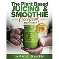 The Plant Based Juicing And Smoothie Cookbook: 200 Delicious Smoothie & Juicing Recipes To Lose Weight, Detox Your Body and Live A Long Healthy Life