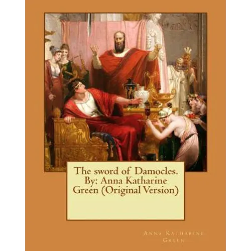 The sword of Damocles. By: Anna Katharine Green (Original Version)