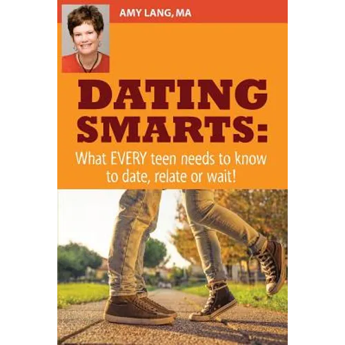 Dating Smarts - What Every Teen Needs To Date, Relate Or Wait