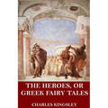 The Heroes, or Greek Fairy Tales