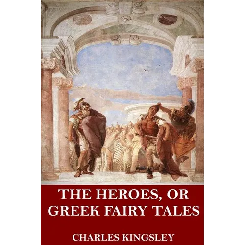 The Heroes, or Greek Fairy Tales