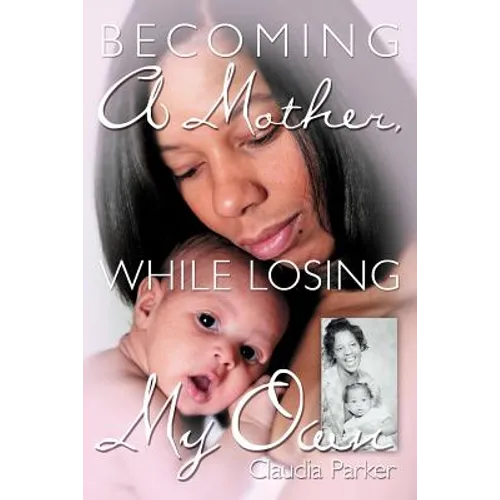 Becoming a Mother, While Losing My Own