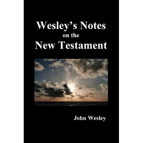 John Wesley's Notes on the Whole Bible: New Testament