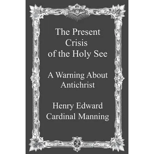 The Present Crisis of the Holy See: A Warning About Antichrist