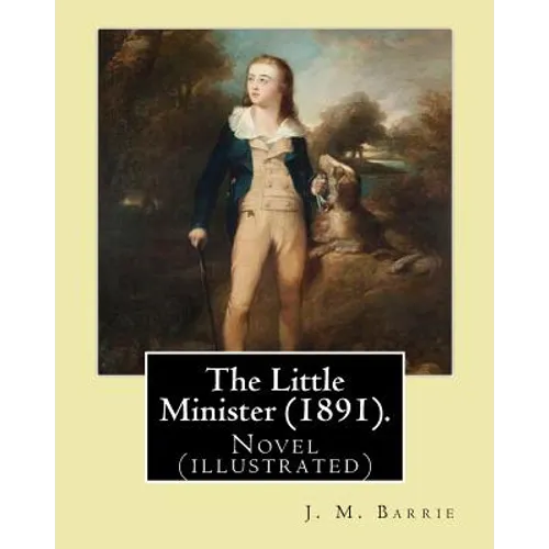 The Little Minister (1891). By: J.(James) M.( Matthew ) Barrie: Novel (illustrated)