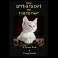 From KITTENS to CATS and THIS toTHAT: A Picture Book