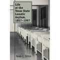 Life at the Texas State Lunatic Asylum, 1857-1997